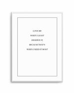 Love Me When I Need It Most Art Print-PRINT-Olive et Oriel-Olive et Oriel-A5 | 5.8" x 8.3" | 14.8 x 21cm-Unframed Art Print-With White Border-Buy-Australian-Art-Prints-Online-with-Olive-et-Oriel-Your-Artwork-Specialists-Austrailia-Decorate-With-Coastal-Photo-Wall-Art-Prints-From-Our-Beach-House-Artwork-Collection-Fine-Poster-and-Framed-Artwork