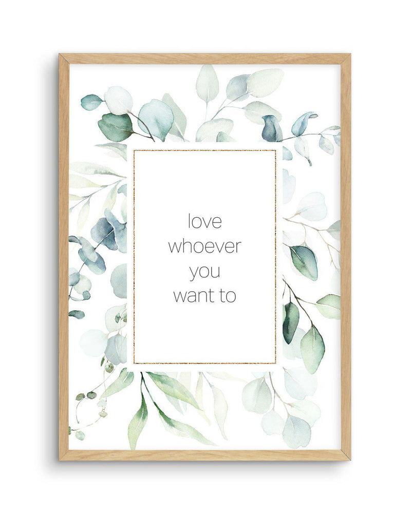 Love Whoever You Want Art Print-PRINT-Olive et Oriel-Olive et Oriel-A5 | 5.8" x 8.3" | 14.8 x 21cm-Oak-With White Border-Buy-Australian-Art-Prints-Online-with-Olive-et-Oriel-Your-Artwork-Specialists-Austrailia-Decorate-With-Coastal-Photo-Wall-Art-Prints-From-Our-Beach-House-Artwork-Collection-Fine-Poster-and-Framed-Artwork