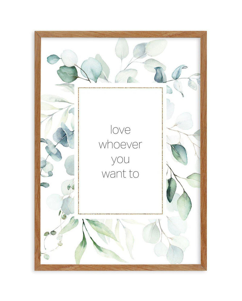 Love Whoever You Want Art Print-PRINT-Olive et Oriel-Olive et Oriel-50x70 cm | 19.6" x 27.5"-Walnut-With White Border-Buy-Australian-Art-Prints-Online-with-Olive-et-Oriel-Your-Artwork-Specialists-Austrailia-Decorate-With-Coastal-Photo-Wall-Art-Prints-From-Our-Beach-House-Artwork-Collection-Fine-Poster-and-Framed-Artwork