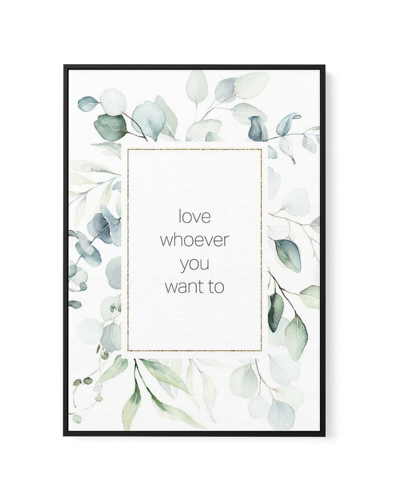 Love Whoever You Want | Framed Canvas-CANVAS-You can shop wall art online with Olive et Oriel for everything from abstract art to fun kids wall art. Our beautiful modern art prints and canvas art are available from large canvas prints to wall art paintings and our proudly Australian artwork collection offers only the highest quality framed large wall art and canvas art Australia - You can buy fashion photography prints or Hampton print posters and paintings on canvas from Olive et Oriel and have