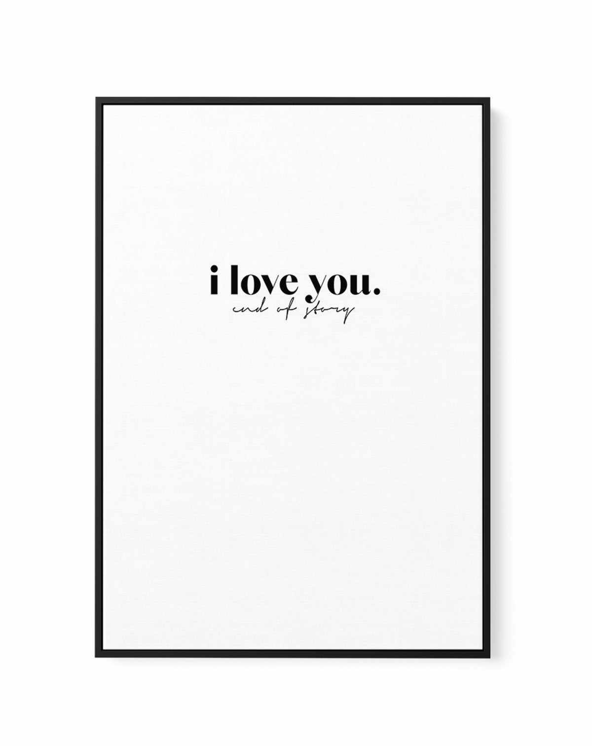 Love You - End Of. | Framed Canvas-CANVAS-You can shop wall art online with Olive et Oriel for everything from abstract art to fun kids wall art. Our beautiful modern art prints and canvas art are available from large canvas prints to wall art paintings and our proudly Australian artwork collection offers only the highest quality framed large wall art and canvas art Australia - You can buy fashion photography prints or Hampton print posters and paintings on canvas from Olive et Oriel and have th