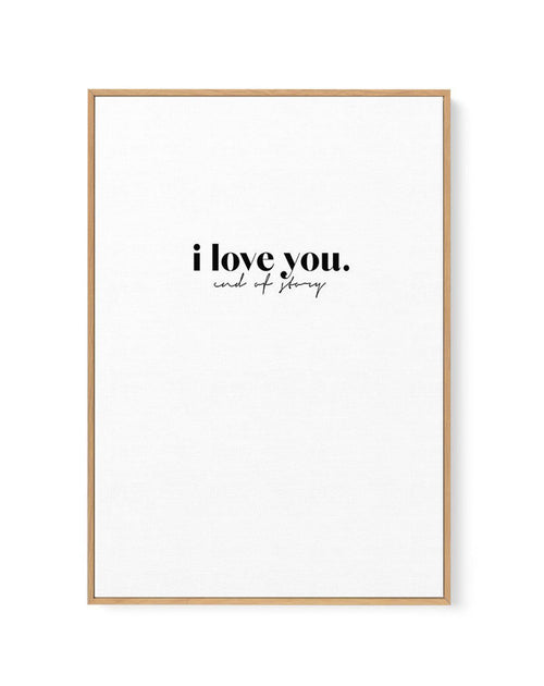 Love You - End Of. | Framed Canvas-CANVAS-You can shop wall art online with Olive et Oriel for everything from abstract art to fun kids wall art. Our beautiful modern art prints and canvas art are available from large canvas prints to wall art paintings and our proudly Australian artwork collection offers only the highest quality framed large wall art and canvas art Australia - You can buy fashion photography prints or Hampton print posters and paintings on canvas from Olive et Oriel and have th