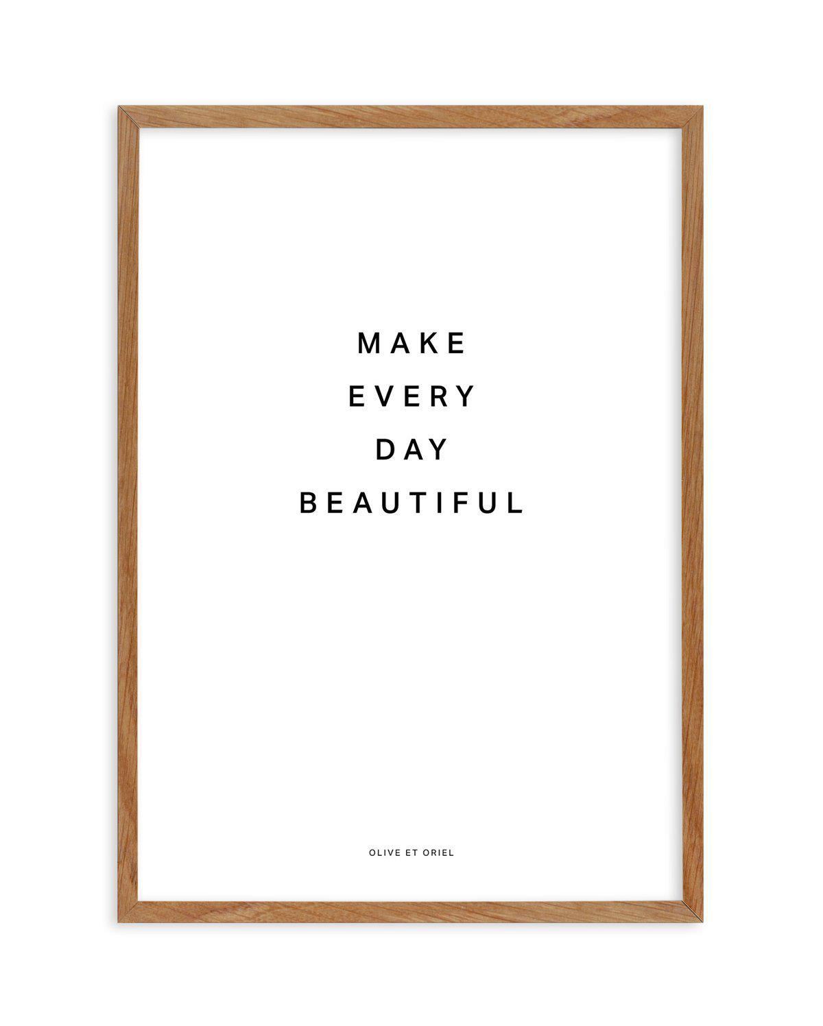 Make Every Day Beautiful Art Print-PRINT-Olive et Oriel-Olive et Oriel-50x70 cm | 19.6" x 27.5"-Walnut-With White Border-Buy-Australian-Art-Prints-Online-with-Olive-et-Oriel-Your-Artwork-Specialists-Austrailia-Decorate-With-Coastal-Photo-Wall-Art-Prints-From-Our-Beach-House-Artwork-Collection-Fine-Poster-and-Framed-Artwork