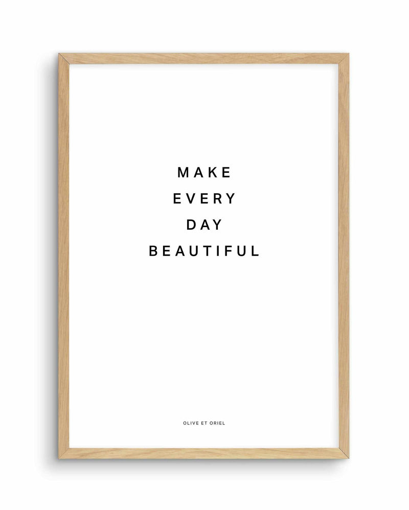 Make Every Day Beautiful Art Print-PRINT-Olive et Oriel-Olive et Oriel-A4 | 8.3" x 11.7" | 21 x 29.7cm-Oak-With White Border-Buy-Australian-Art-Prints-Online-with-Olive-et-Oriel-Your-Artwork-Specialists-Austrailia-Decorate-With-Coastal-Photo-Wall-Art-Prints-From-Our-Beach-House-Artwork-Collection-Fine-Poster-and-Framed-Artwork