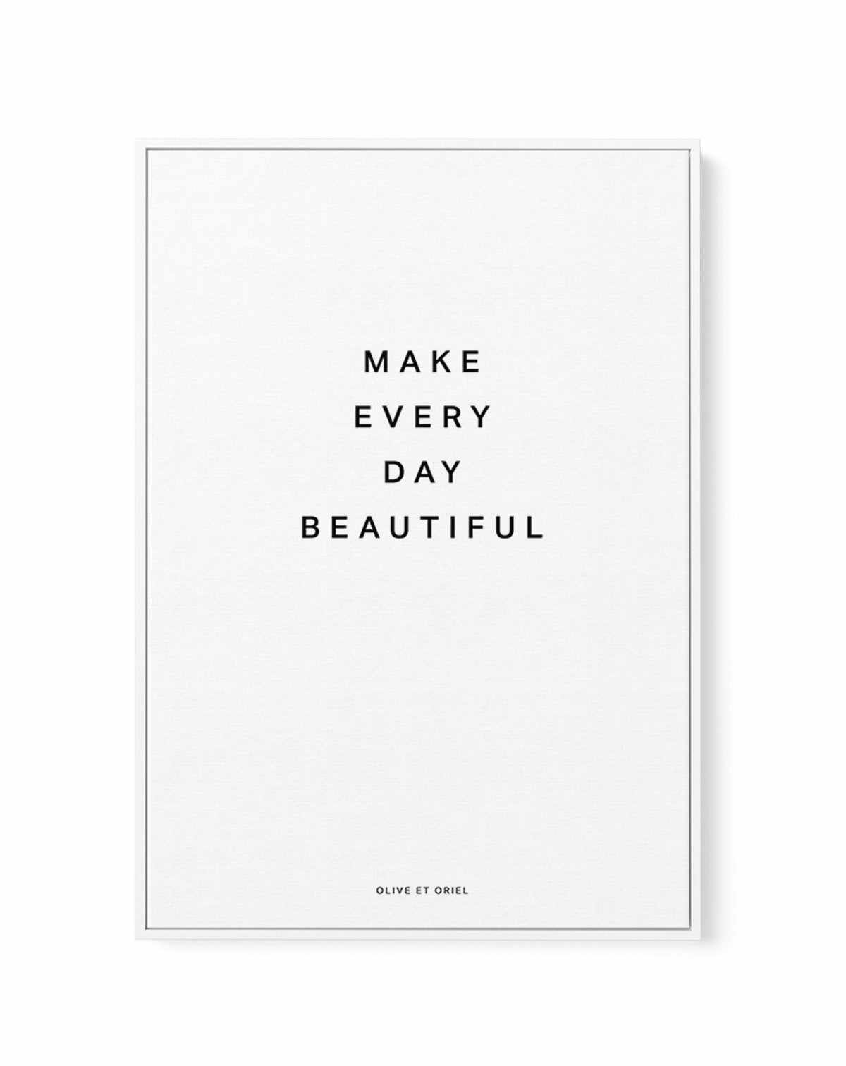 Make Every Day Beautiful | Framed Canvas-CANVAS-You can shop wall art online with Olive et Oriel for everything from abstract art to fun kids wall art. Our beautiful modern art prints and canvas art are available from large canvas prints to wall art paintings and our proudly Australian artwork collection offers only the highest quality framed large wall art and canvas art Australia - You can buy fashion photography prints or Hampton print posters and paintings on canvas from Olive et Oriel and h