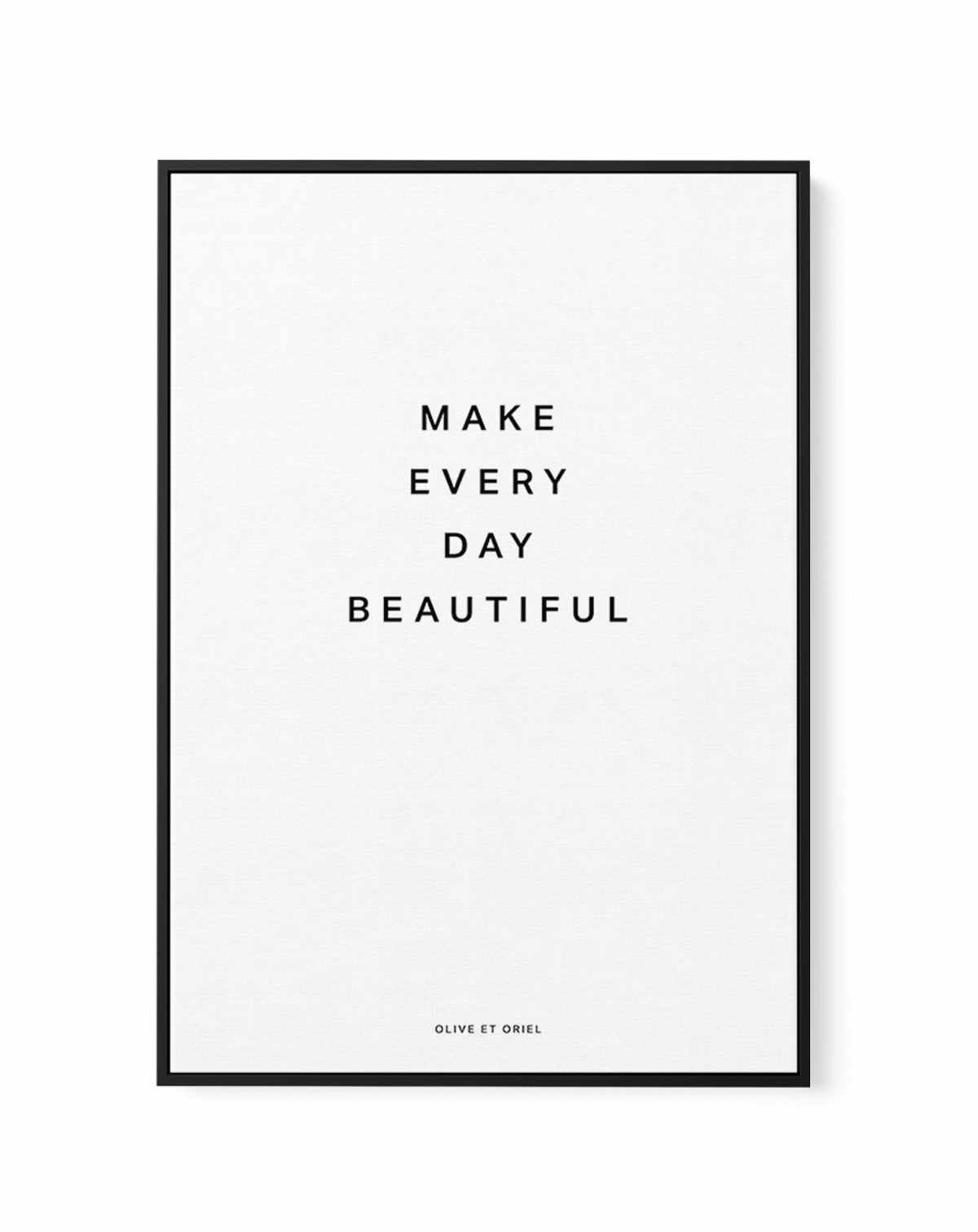 Make Every Day Beautiful | Framed Canvas-CANVAS-You can shop wall art online with Olive et Oriel for everything from abstract art to fun kids wall art. Our beautiful modern art prints and canvas art are available from large canvas prints to wall art paintings and our proudly Australian artwork collection offers only the highest quality framed large wall art and canvas art Australia - You can buy fashion photography prints or Hampton print posters and paintings on canvas from Olive et Oriel and h