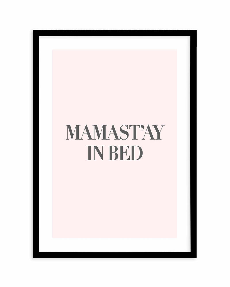 Mama Stay In Bed | 2 Colour Options Art Print-PRINT-Olive et Oriel-Olive et Oriel-A5 | 5.8" x 8.3" | 14.8 x 21cm-Black-With White Border-Buy-Australian-Art-Prints-Online-with-Olive-et-Oriel-Your-Artwork-Specialists-Austrailia-Decorate-With-Coastal-Photo-Wall-Art-Prints-From-Our-Beach-House-Artwork-Collection-Fine-Poster-and-Framed-Artwork