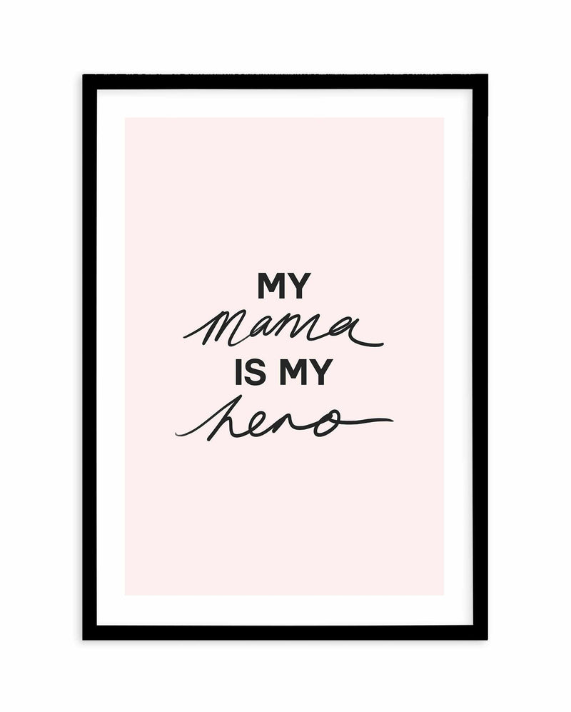 My Mama Is My Hero Art Print-PRINT-Olive et Oriel-Olive et Oriel-A5 | 5.8" x 8.3" | 14.8 x 21cm-Black-With White Border-Buy-Australian-Art-Prints-Online-with-Olive-et-Oriel-Your-Artwork-Specialists-Austrailia-Decorate-With-Coastal-Photo-Wall-Art-Prints-From-Our-Beach-House-Artwork-Collection-Fine-Poster-and-Framed-Artwork