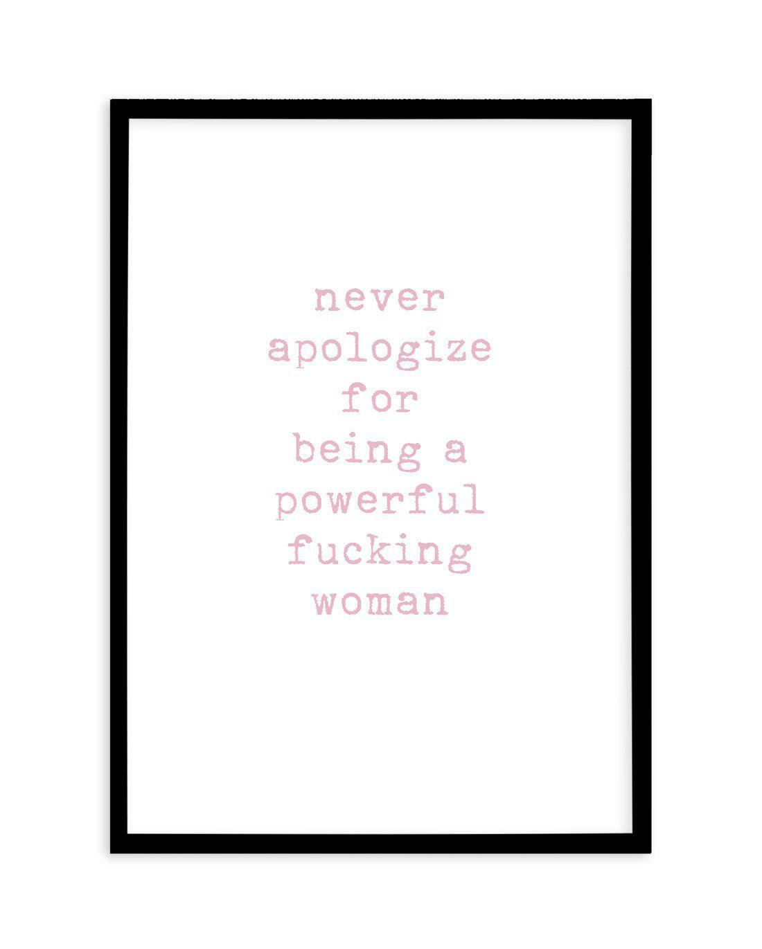 Never Apologize Art Print-PRINT-Olive et Oriel-Olive et Oriel-A5 | 5.8" x 8.3" | 14.8 x 21cm-Black-With White Border-Buy-Australian-Art-Prints-Online-with-Olive-et-Oriel-Your-Artwork-Specialists-Austrailia-Decorate-With-Coastal-Photo-Wall-Art-Prints-From-Our-Beach-House-Artwork-Collection-Fine-Poster-and-Framed-Artwork