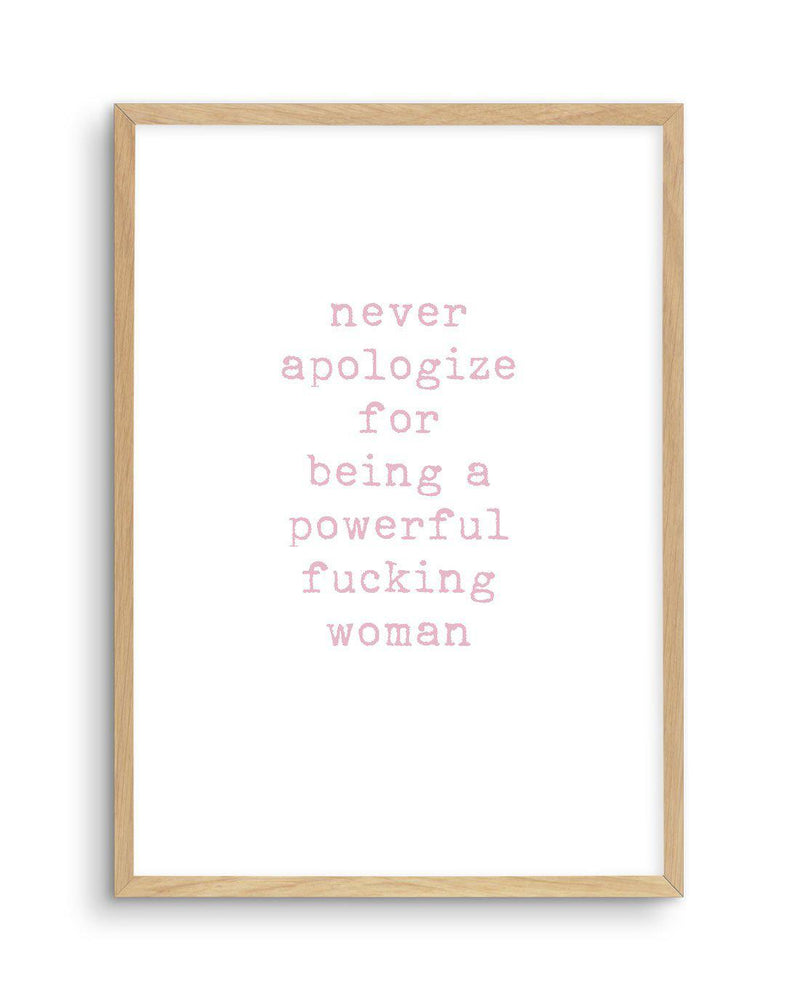 Never Apologize Art Print-PRINT-Olive et Oriel-Olive et Oriel-A5 | 5.8" x 8.3" | 14.8 x 21cm-Oak-With White Border-Buy-Australian-Art-Prints-Online-with-Olive-et-Oriel-Your-Artwork-Specialists-Austrailia-Decorate-With-Coastal-Photo-Wall-Art-Prints-From-Our-Beach-House-Artwork-Collection-Fine-Poster-and-Framed-Artwork