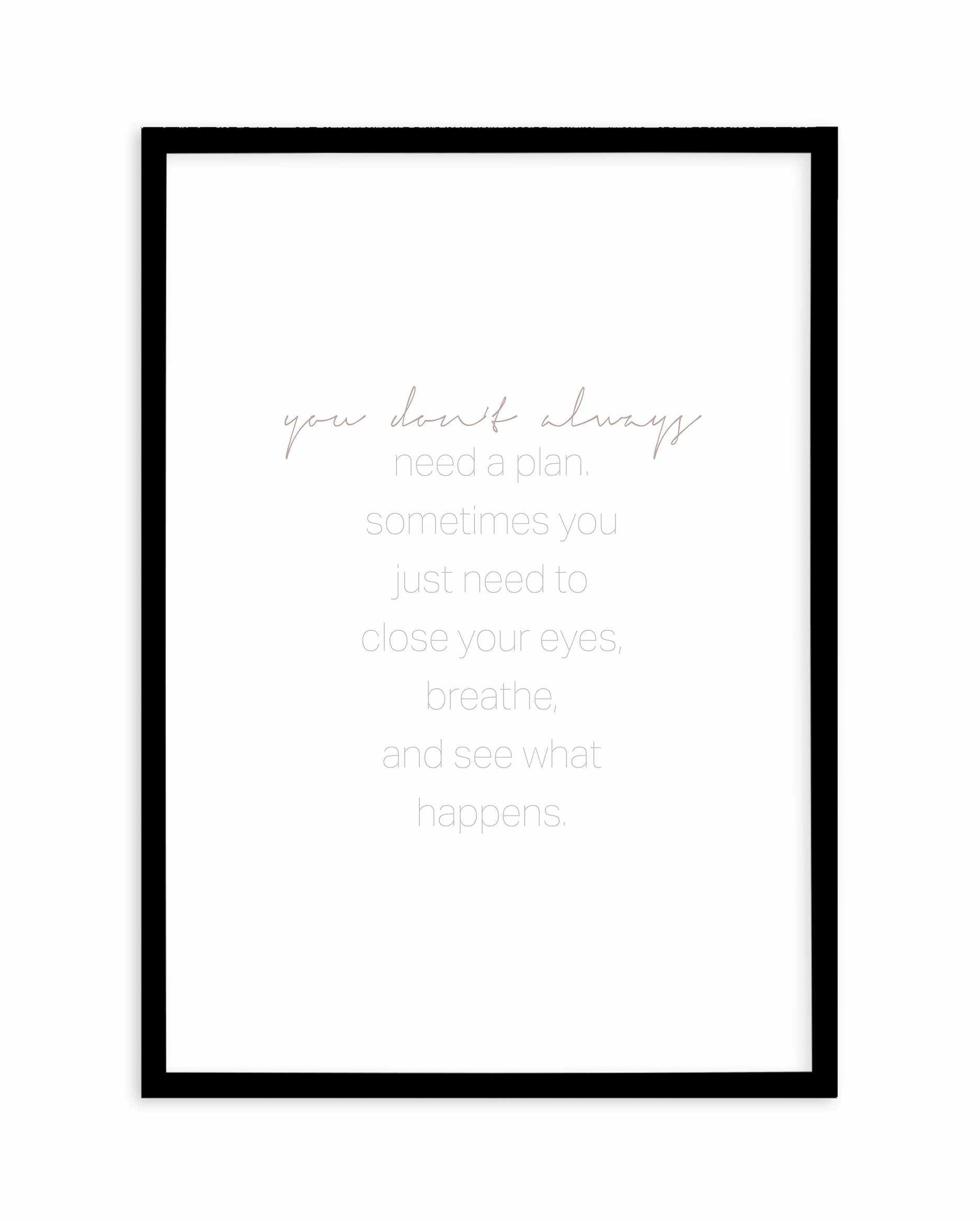 No Plans Needed Art Print-PRINT-Olive et Oriel-Olive et Oriel-A5 | 5.8" x 8.3" | 14.8 x 21cm-Black-With White Border-Buy-Australian-Art-Prints-Online-with-Olive-et-Oriel-Your-Artwork-Specialists-Austrailia-Decorate-With-Coastal-Photo-Wall-Art-Prints-From-Our-Beach-House-Artwork-Collection-Fine-Poster-and-Framed-Artwork