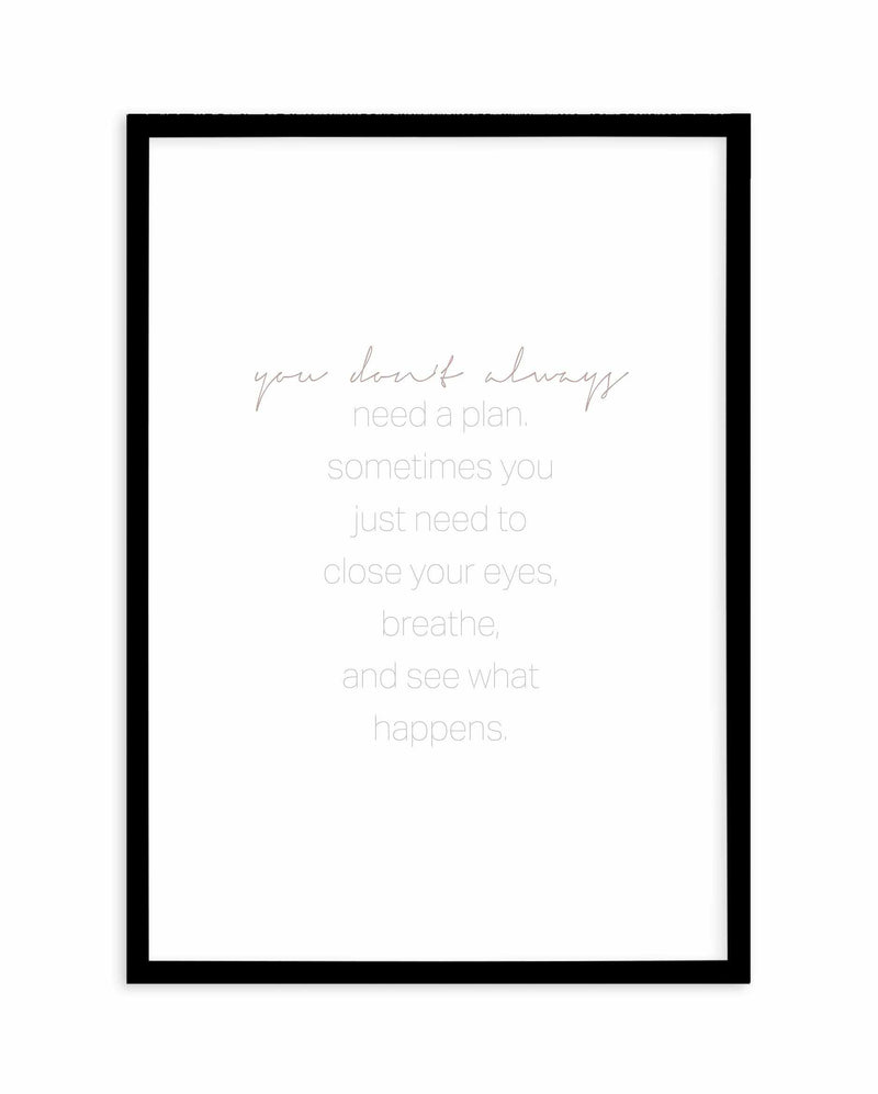 No Plans Needed Art Print-PRINT-Olive et Oriel-Olive et Oriel-A5 | 5.8" x 8.3" | 14.8 x 21cm-Black-With White Border-Buy-Australian-Art-Prints-Online-with-Olive-et-Oriel-Your-Artwork-Specialists-Austrailia-Decorate-With-Coastal-Photo-Wall-Art-Prints-From-Our-Beach-House-Artwork-Collection-Fine-Poster-and-Framed-Artwork