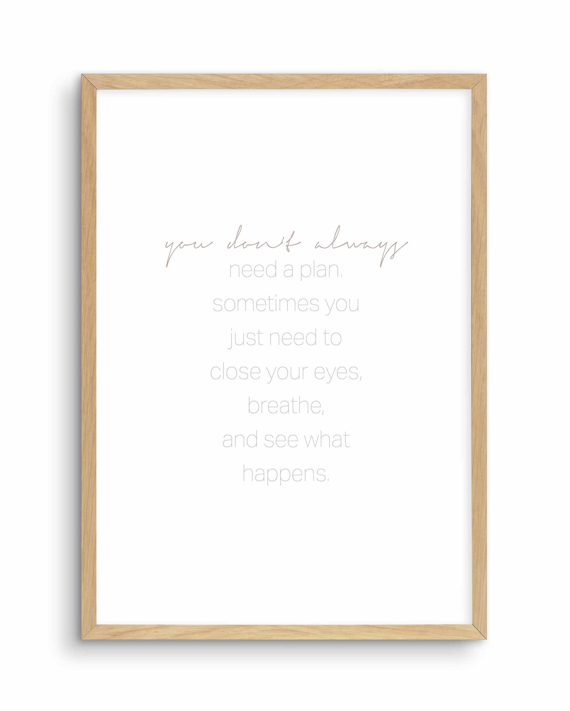 No Plans Needed Art Print-PRINT-Olive et Oriel-Olive et Oriel-A5 | 5.8" x 8.3" | 14.8 x 21cm-Oak-With White Border-Buy-Australian-Art-Prints-Online-with-Olive-et-Oriel-Your-Artwork-Specialists-Austrailia-Decorate-With-Coastal-Photo-Wall-Art-Prints-From-Our-Beach-House-Artwork-Collection-Fine-Poster-and-Framed-Artwork