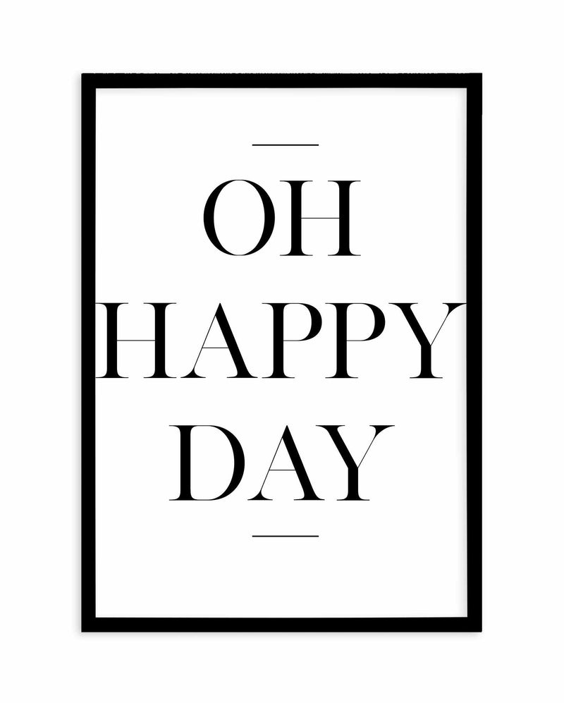 Oh Happy Day Art Print-PRINT-Olive et Oriel-Olive et Oriel-A4 | 8.3" x 11.7" | 21 x 29.7cm-Black-With White Border-Buy-Australian-Art-Prints-Online-with-Olive-et-Oriel-Your-Artwork-Specialists-Austrailia-Decorate-With-Coastal-Photo-Wall-Art-Prints-From-Our-Beach-House-Artwork-Collection-Fine-Poster-and-Framed-Artwork
