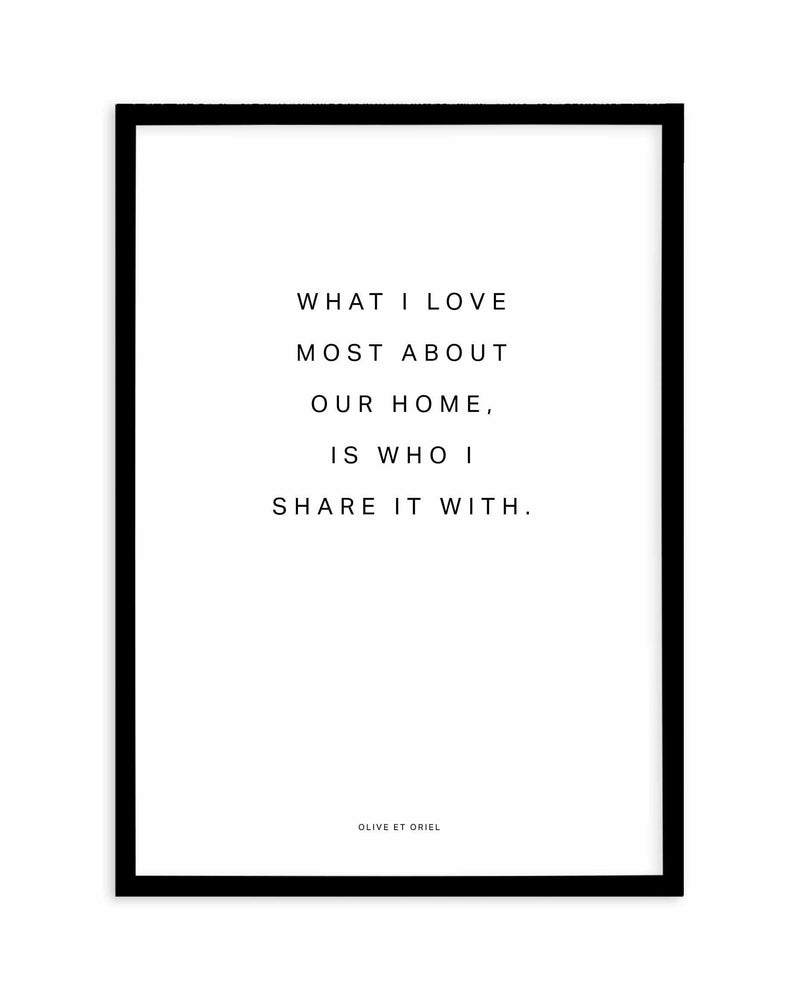 Our Home | What I love most Art Print-PRINT-Olive et Oriel-Olive et Oriel-A4 | 8.3" x 11.7" | 21 x 29.7cm-Black-With White Border-Buy-Australian-Art-Prints-Online-with-Olive-et-Oriel-Your-Artwork-Specialists-Austrailia-Decorate-With-Coastal-Photo-Wall-Art-Prints-From-Our-Beach-House-Artwork-Collection-Fine-Poster-and-Framed-Artwork