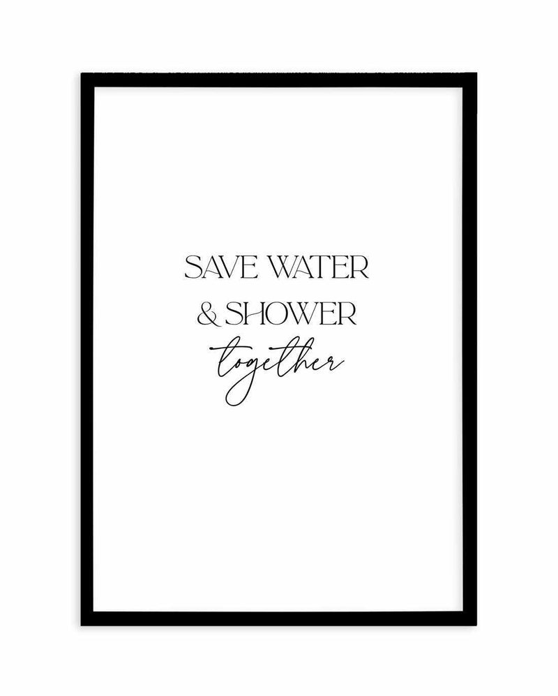 Save Water & Shower Together Art Print-PRINT-Olive et Oriel-Olive et Oriel-A5 | 5.8" x 8.3" | 14.8 x 21cm-Black-With White Border-Buy-Australian-Art-Prints-Online-with-Olive-et-Oriel-Your-Artwork-Specialists-Austrailia-Decorate-With-Coastal-Photo-Wall-Art-Prints-From-Our-Beach-House-Artwork-Collection-Fine-Poster-and-Framed-Artwork