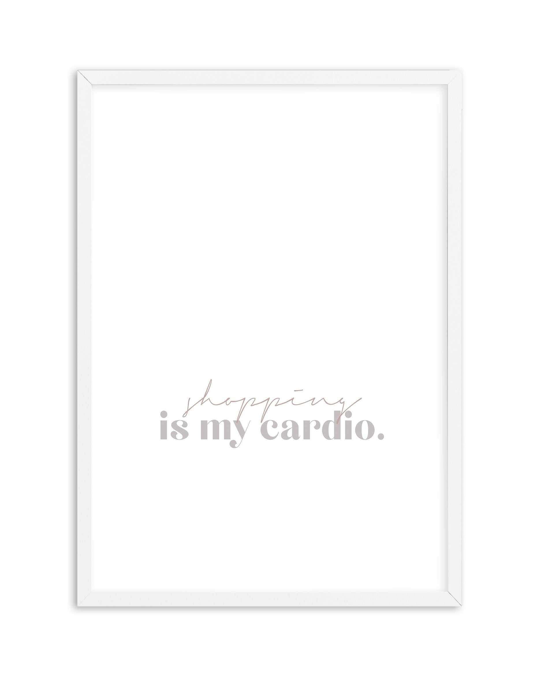 Shopping Is My Cardio Art Print-PRINT-Olive et Oriel-Olive et Oriel-A5 | 5.8" x 8.3" | 14.8 x 21cm-White-With White Border-Buy-Australian-Art-Prints-Online-with-Olive-et-Oriel-Your-Artwork-Specialists-Austrailia-Decorate-With-Coastal-Photo-Wall-Art-Prints-From-Our-Beach-House-Artwork-Collection-Fine-Poster-and-Framed-Artwork