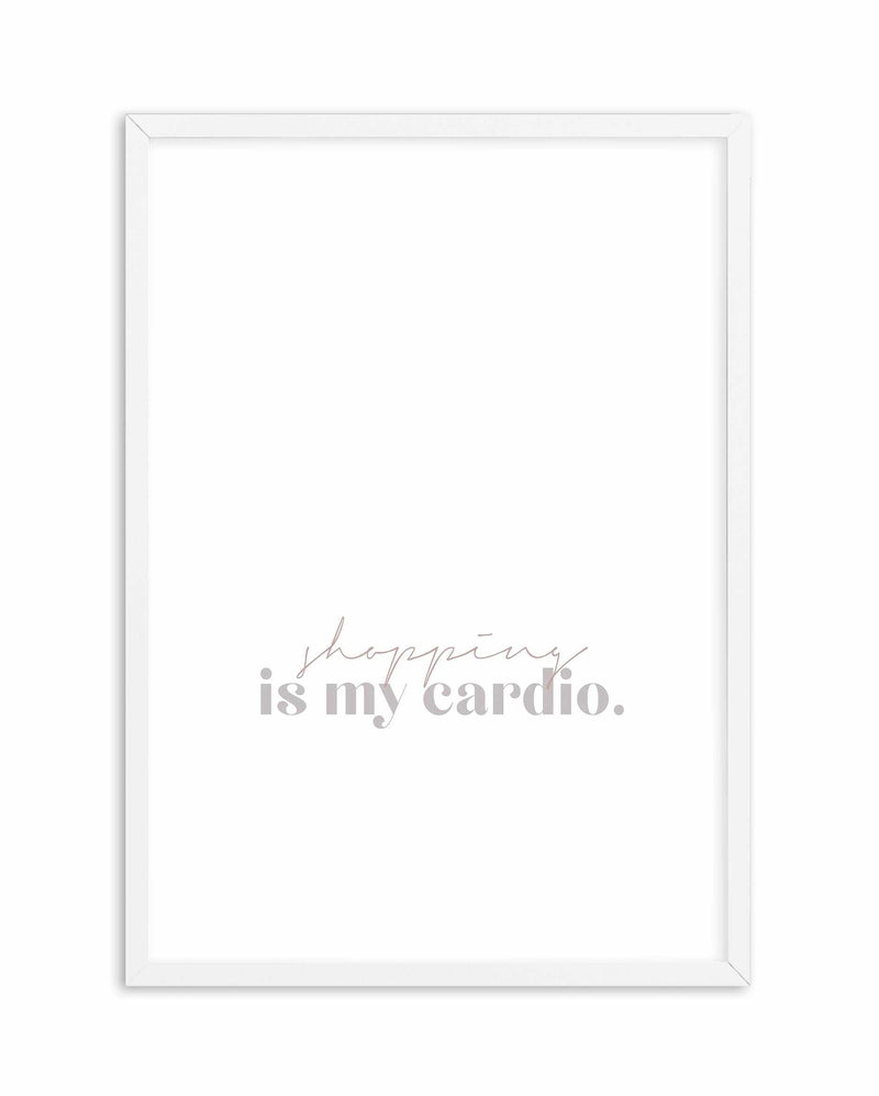 Shopping Is My Cardio Art Print-PRINT-Olive et Oriel-Olive et Oriel-A5 | 5.8" x 8.3" | 14.8 x 21cm-White-With White Border-Buy-Australian-Art-Prints-Online-with-Olive-et-Oriel-Your-Artwork-Specialists-Austrailia-Decorate-With-Coastal-Photo-Wall-Art-Prints-From-Our-Beach-House-Artwork-Collection-Fine-Poster-and-Framed-Artwork