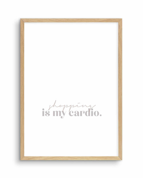 Shopping Is My Cardio Art Print-PRINT-Olive et Oriel-Olive et Oriel-A5 | 5.8" x 8.3" | 14.8 x 21cm-Oak-With White Border-Buy-Australian-Art-Prints-Online-with-Olive-et-Oriel-Your-Artwork-Specialists-Austrailia-Decorate-With-Coastal-Photo-Wall-Art-Prints-From-Our-Beach-House-Artwork-Collection-Fine-Poster-and-Framed-Artwork
