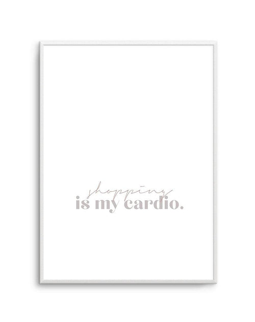 Shopping Is My Cardio Art Print-PRINT-Olive et Oriel-Olive et Oriel-A5 | 5.8" x 8.3" | 14.8 x 21cm-Unframed Art Print-With White Border-Buy-Australian-Art-Prints-Online-with-Olive-et-Oriel-Your-Artwork-Specialists-Austrailia-Decorate-With-Coastal-Photo-Wall-Art-Prints-From-Our-Beach-House-Artwork-Collection-Fine-Poster-and-Framed-Artwork