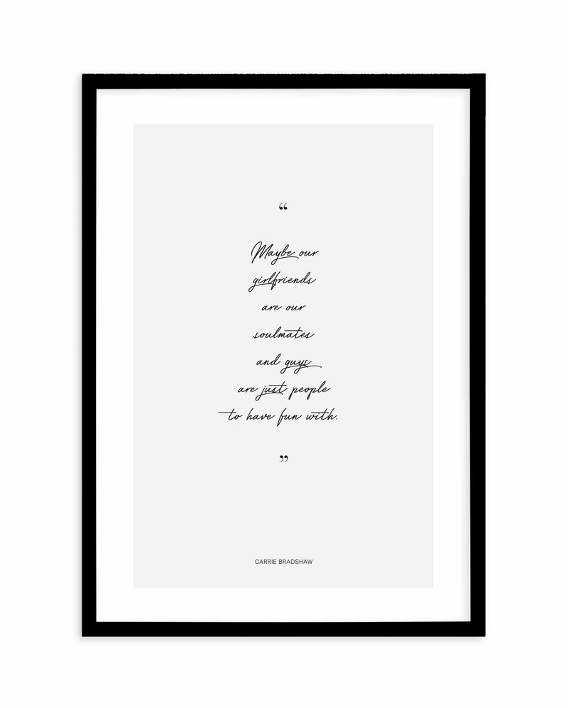 Soulmates - Carrie Bradshaw Quote Art Print-PRINT-Olive et Oriel-Olive et Oriel-A5 | 5.8" x 8.3" | 14.8 x 21cm-Black-With White Border-Buy-Australian-Art-Prints-Online-with-Olive-et-Oriel-Your-Artwork-Specialists-Austrailia-Decorate-With-Coastal-Photo-Wall-Art-Prints-From-Our-Beach-House-Artwork-Collection-Fine-Poster-and-Framed-Artwork