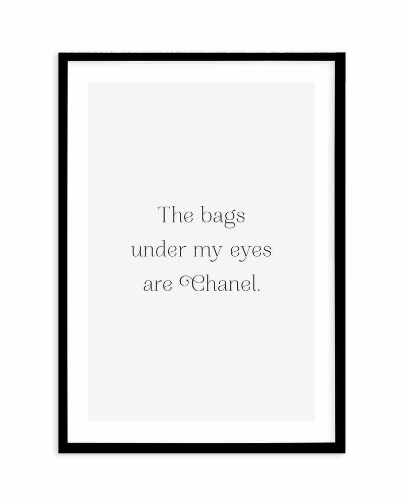 The Bags Under My Eyes Are Chanel II Art Print-PRINT-Olive et Oriel-Olive et Oriel-A5 | 5.8" x 8.3" | 14.8 x 21cm-Black-With White Border-Buy-Australian-Art-Prints-Online-with-Olive-et-Oriel-Your-Artwork-Specialists-Austrailia-Decorate-With-Coastal-Photo-Wall-Art-Prints-From-Our-Beach-House-Artwork-Collection-Fine-Poster-and-Framed-Artwork