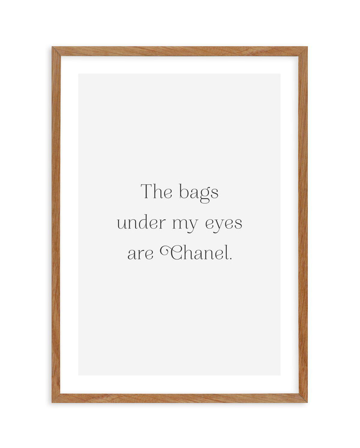 The Bags Under My Eyes Are Chanel II Art Print-PRINT-Olive et Oriel-Olive et Oriel-50x70 cm | 19.6" x 27.5"-Walnut-With White Border-Buy-Australian-Art-Prints-Online-with-Olive-et-Oriel-Your-Artwork-Specialists-Austrailia-Decorate-With-Coastal-Photo-Wall-Art-Prints-From-Our-Beach-House-Artwork-Collection-Fine-Poster-and-Framed-Artwork