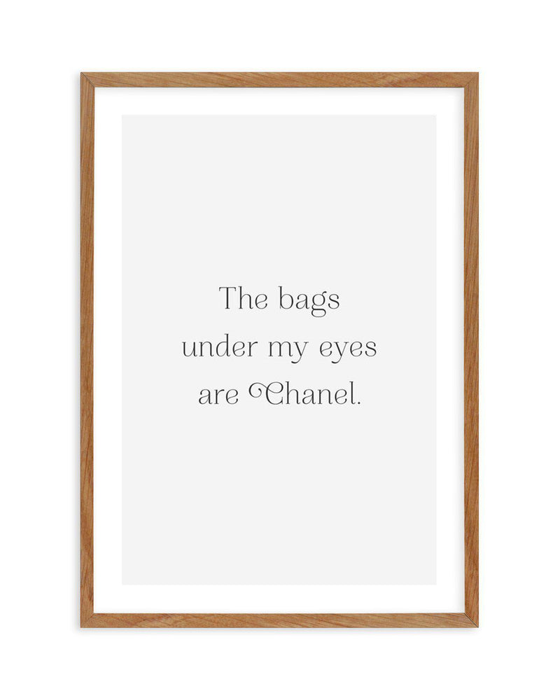 The Bags Under My Eyes Are Chanel II Art Print-PRINT-Olive et Oriel-Olive et Oriel-50x70 cm | 19.6" x 27.5"-Walnut-With White Border-Buy-Australian-Art-Prints-Online-with-Olive-et-Oriel-Your-Artwork-Specialists-Austrailia-Decorate-With-Coastal-Photo-Wall-Art-Prints-From-Our-Beach-House-Artwork-Collection-Fine-Poster-and-Framed-Artwork