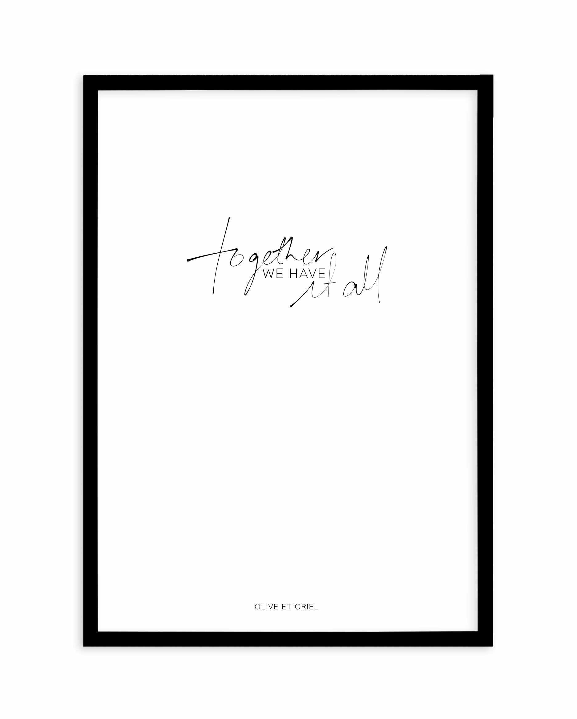 Together, We Have It All | Hand scripted Art Print-PRINT-Olive et Oriel-Olive et Oriel-A5 | 5.8" x 8.3" | 14.8 x 21cm-Black-With White Border-Buy-Australian-Art-Prints-Online-with-Olive-et-Oriel-Your-Artwork-Specialists-Austrailia-Decorate-With-Coastal-Photo-Wall-Art-Prints-From-Our-Beach-House-Artwork-Collection-Fine-Poster-and-Framed-Artwork