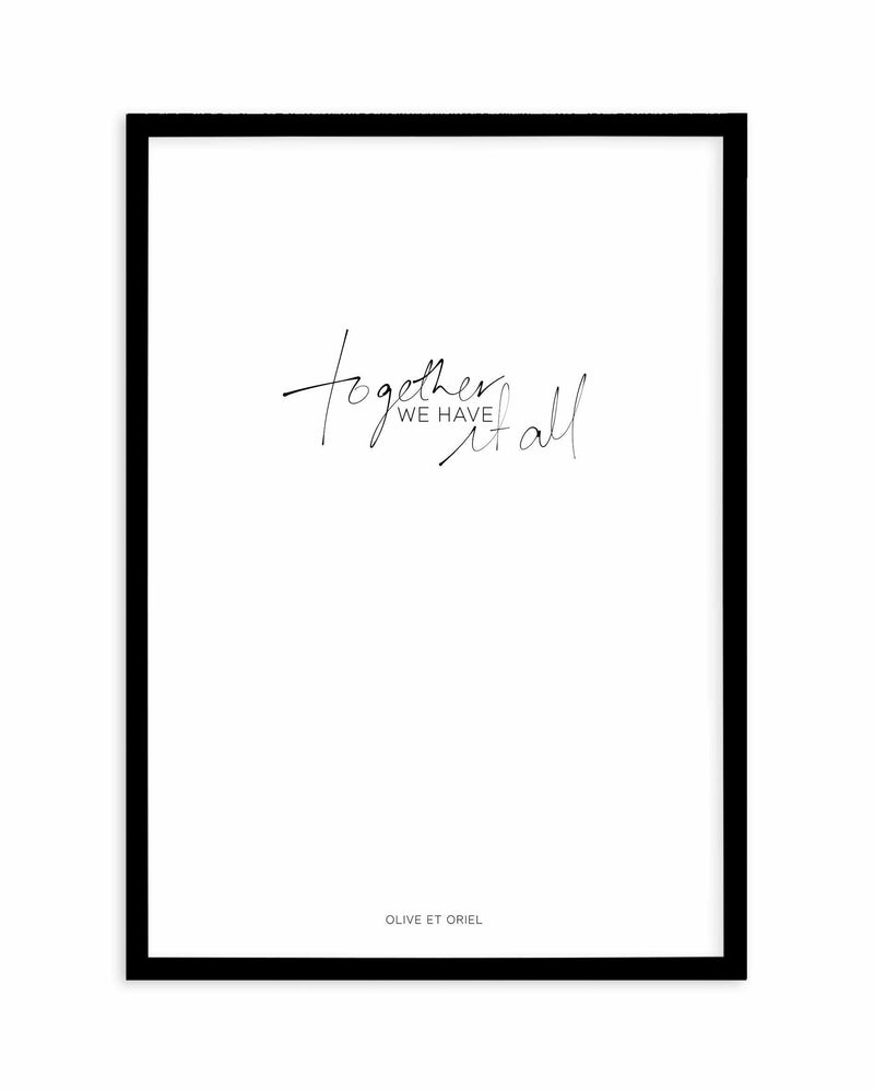 Together, We Have It All | Hand scripted Art Print-PRINT-Olive et Oriel-Olive et Oriel-A5 | 5.8" x 8.3" | 14.8 x 21cm-Black-With White Border-Buy-Australian-Art-Prints-Online-with-Olive-et-Oriel-Your-Artwork-Specialists-Austrailia-Decorate-With-Coastal-Photo-Wall-Art-Prints-From-Our-Beach-House-Artwork-Collection-Fine-Poster-and-Framed-Artwork