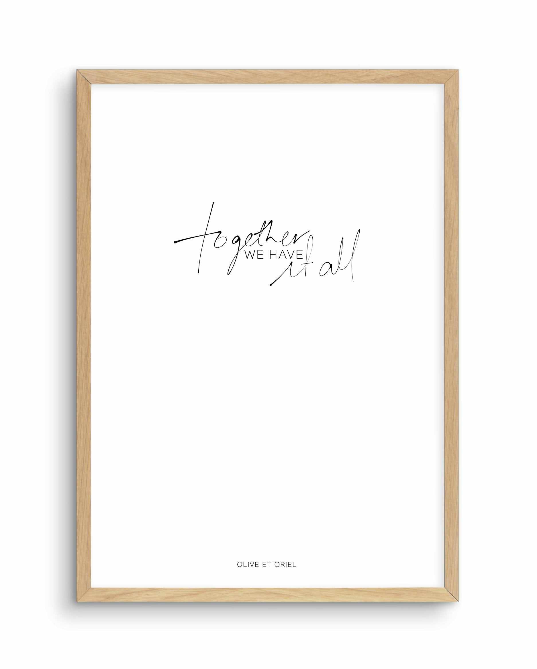 Together, We Have It All | Hand scripted Art Print-PRINT-Olive et Oriel-Olive et Oriel-A5 | 5.8" x 8.3" | 14.8 x 21cm-Oak-With White Border-Buy-Australian-Art-Prints-Online-with-Olive-et-Oriel-Your-Artwork-Specialists-Austrailia-Decorate-With-Coastal-Photo-Wall-Art-Prints-From-Our-Beach-House-Artwork-Collection-Fine-Poster-and-Framed-Artwork