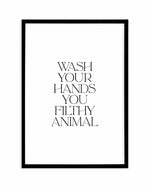 Wash Your Hands, You Filthy Animal Art Print-PRINT-Olive et Oriel-Olive et Oriel-A5 | 5.8" x 8.3" | 14.8 x 21cm-Black-With White Border-Buy-Australian-Art-Prints-Online-with-Olive-et-Oriel-Your-Artwork-Specialists-Austrailia-Decorate-With-Coastal-Photo-Wall-Art-Prints-From-Our-Beach-House-Artwork-Collection-Fine-Poster-and-Framed-Artwork
