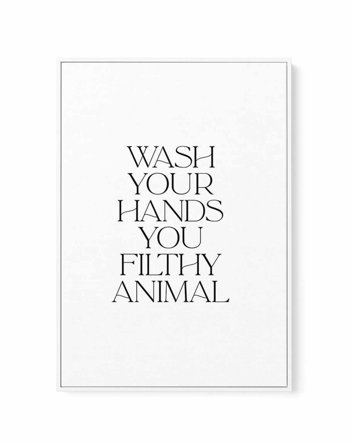 Wash Your Hands, You Filthy Animal | Framed Canvas-CANVAS-You can shop wall art online with Olive et Oriel for everything from abstract art to fun kids wall art. Our beautiful modern art prints and canvas art are available from large canvas prints to wall art paintings and our proudly Australian artwork collection offers only the highest quality framed large wall art and canvas art Australia - You can buy fashion photography prints or Hampton print posters and paintings on canvas from Olive et O