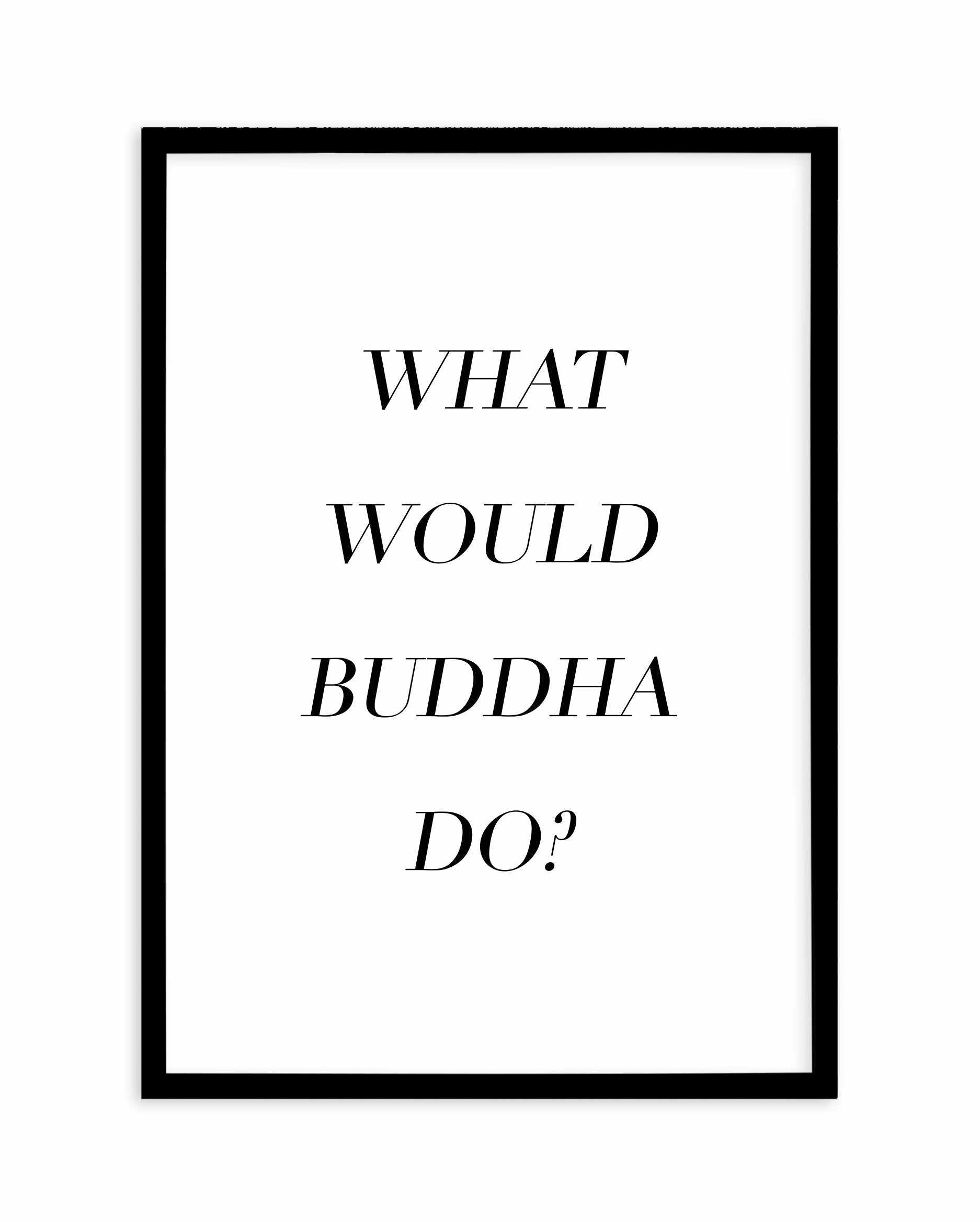 What Would Buddha Do Art Print-PRINT-Olive et Oriel-Olive et Oriel-A5 | 5.8" x 8.3" | 14.8 x 21cm-Black-With White Border-Buy-Australian-Art-Prints-Online-with-Olive-et-Oriel-Your-Artwork-Specialists-Austrailia-Decorate-With-Coastal-Photo-Wall-Art-Prints-From-Our-Beach-House-Artwork-Collection-Fine-Poster-and-Framed-Artwork