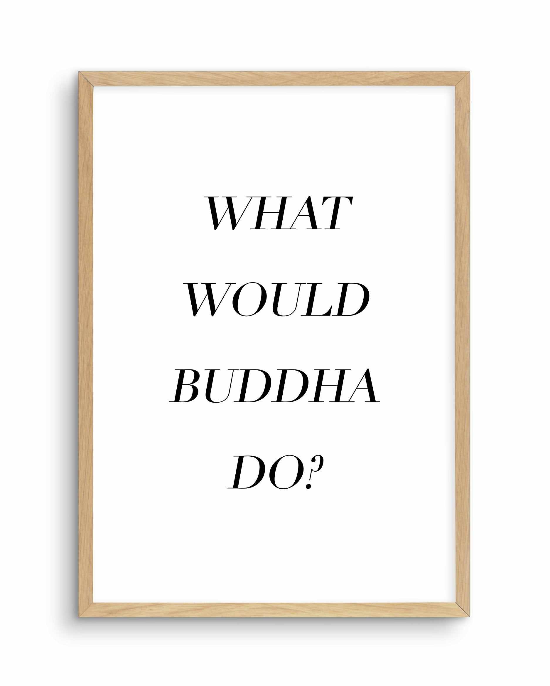 What Would Buddha Do Art Print-PRINT-Olive et Oriel-Olive et Oriel-A5 | 5.8" x 8.3" | 14.8 x 21cm-Oak-With White Border-Buy-Australian-Art-Prints-Online-with-Olive-et-Oriel-Your-Artwork-Specialists-Austrailia-Decorate-With-Coastal-Photo-Wall-Art-Prints-From-Our-Beach-House-Artwork-Collection-Fine-Poster-and-Framed-Artwork