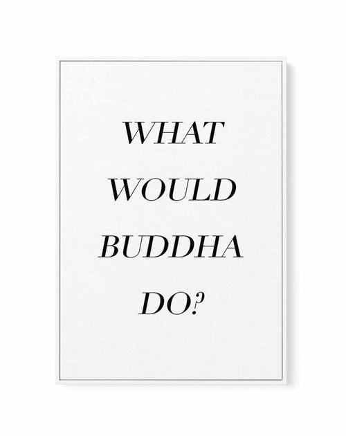What Would Buddha Do | Framed Canvas-CANVAS-You can shop wall art online with Olive et Oriel for everything from abstract art to fun kids wall art. Our beautiful modern art prints and canvas art are available from large canvas prints to wall art paintings and our proudly Australian artwork collection offers only the highest quality framed large wall art and canvas art Australia - You can buy fashion photography prints or Hampton print posters and paintings on canvas from Olive et Oriel and have 