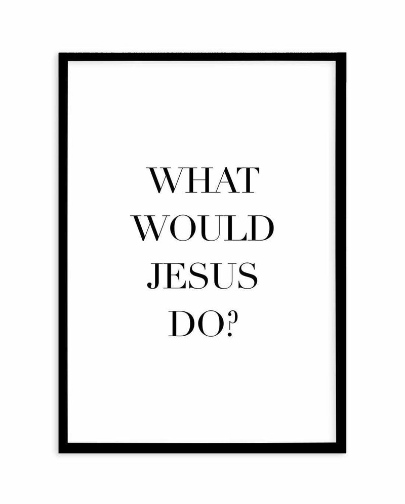 What Would Jesus Do Art Print-PRINT-Olive et Oriel-Olive et Oriel-A5 | 5.8" x 8.3" | 14.8 x 21cm-Black-With White Border-Buy-Australian-Art-Prints-Online-with-Olive-et-Oriel-Your-Artwork-Specialists-Austrailia-Decorate-With-Coastal-Photo-Wall-Art-Prints-From-Our-Beach-House-Artwork-Collection-Fine-Poster-and-Framed-Artwork