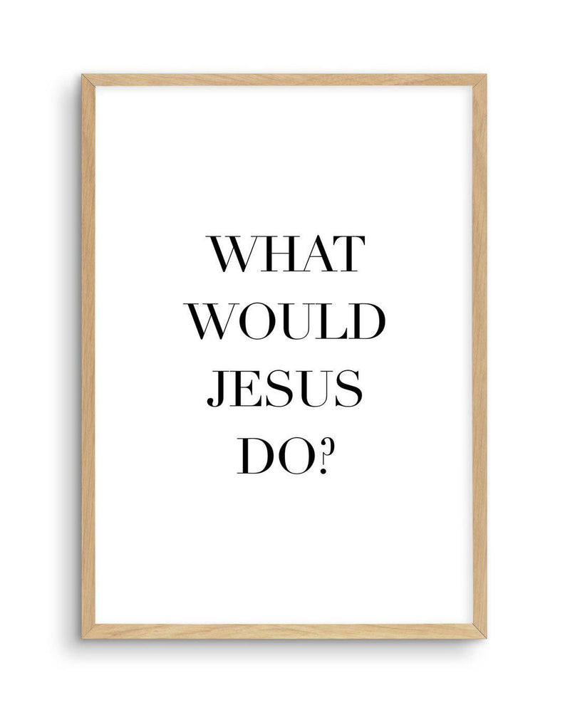 What Would Jesus Do Art Print-PRINT-Olive et Oriel-Olive et Oriel-A5 | 5.8" x 8.3" | 14.8 x 21cm-Oak-With White Border-Buy-Australian-Art-Prints-Online-with-Olive-et-Oriel-Your-Artwork-Specialists-Austrailia-Decorate-With-Coastal-Photo-Wall-Art-Prints-From-Our-Beach-House-Artwork-Collection-Fine-Poster-and-Framed-Artwork