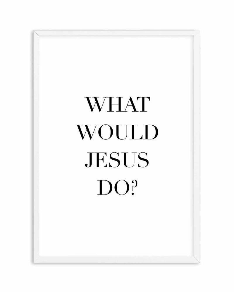 What Would Jesus Do Art Print-PRINT-Olive et Oriel-Olive et Oriel-A5 | 5.8" x 8.3" | 14.8 x 21cm-White-With White Border-Buy-Australian-Art-Prints-Online-with-Olive-et-Oriel-Your-Artwork-Specialists-Austrailia-Decorate-With-Coastal-Photo-Wall-Art-Prints-From-Our-Beach-House-Artwork-Collection-Fine-Poster-and-Framed-Artwork