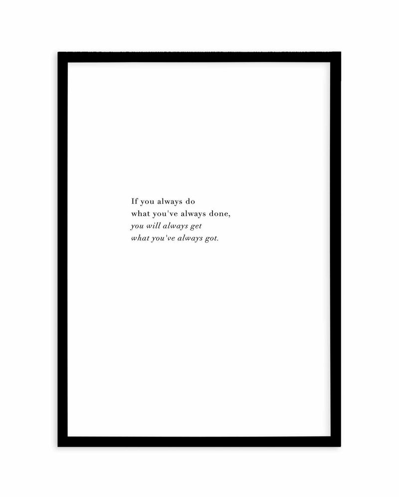 What You've Always Done Art Print-PRINT-Olive et Oriel-Olive et Oriel-A3 | 11.7" x 16.5" | 29.7 x 42 cm-Black-With White Border-Buy-Australian-Art-Prints-Online-with-Olive-et-Oriel-Your-Artwork-Specialists-Austrailia-Decorate-With-Coastal-Photo-Wall-Art-Prints-From-Our-Beach-House-Artwork-Collection-Fine-Poster-and-Framed-Artwork