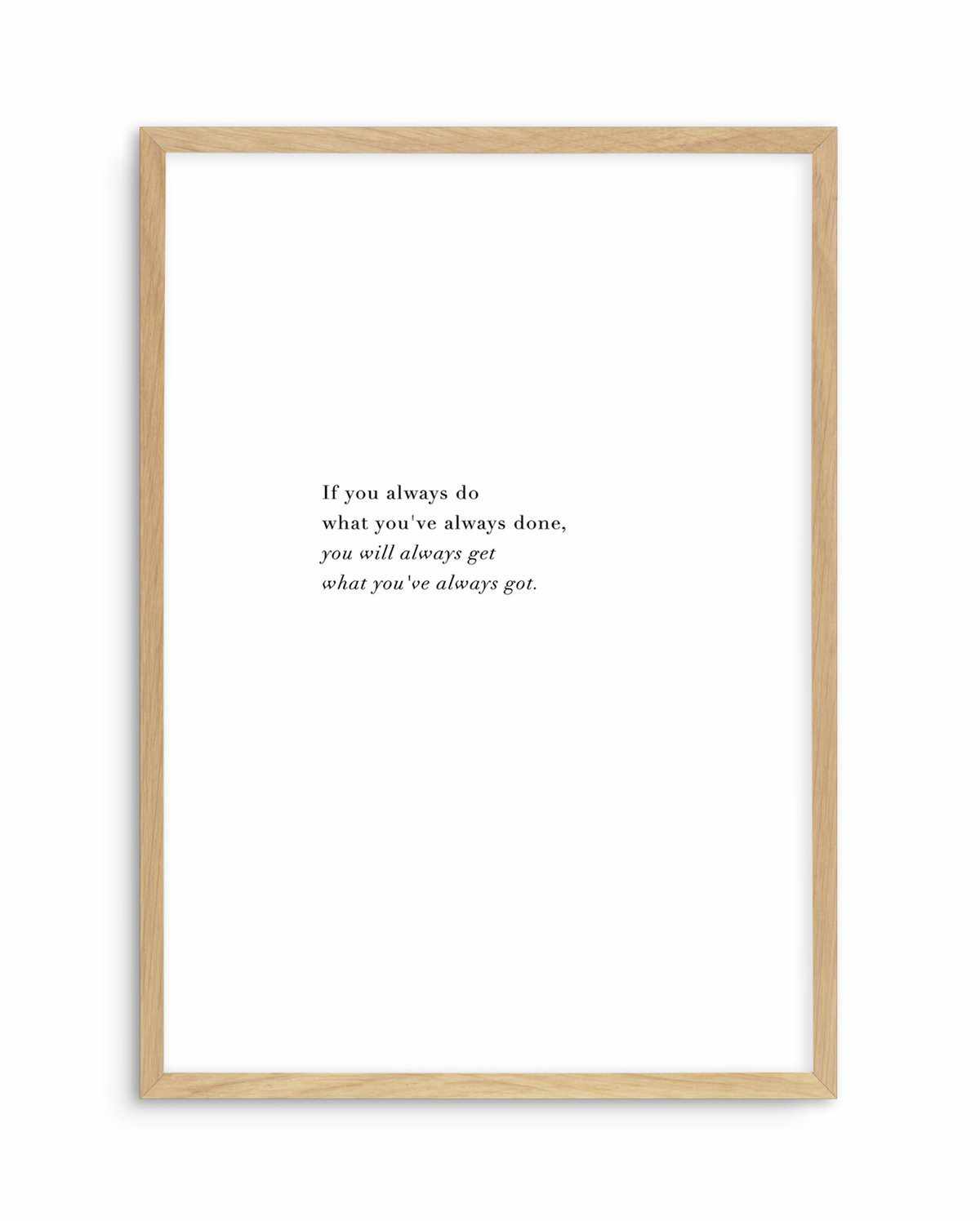 What You've Always Done Art Print-PRINT-Olive et Oriel-Olive et Oriel-A3 | 11.7" x 16.5" | 29.7 x 42 cm-Oak-With White Border-Buy-Australian-Art-Prints-Online-with-Olive-et-Oriel-Your-Artwork-Specialists-Austrailia-Decorate-With-Coastal-Photo-Wall-Art-Prints-From-Our-Beach-House-Artwork-Collection-Fine-Poster-and-Framed-Artwork