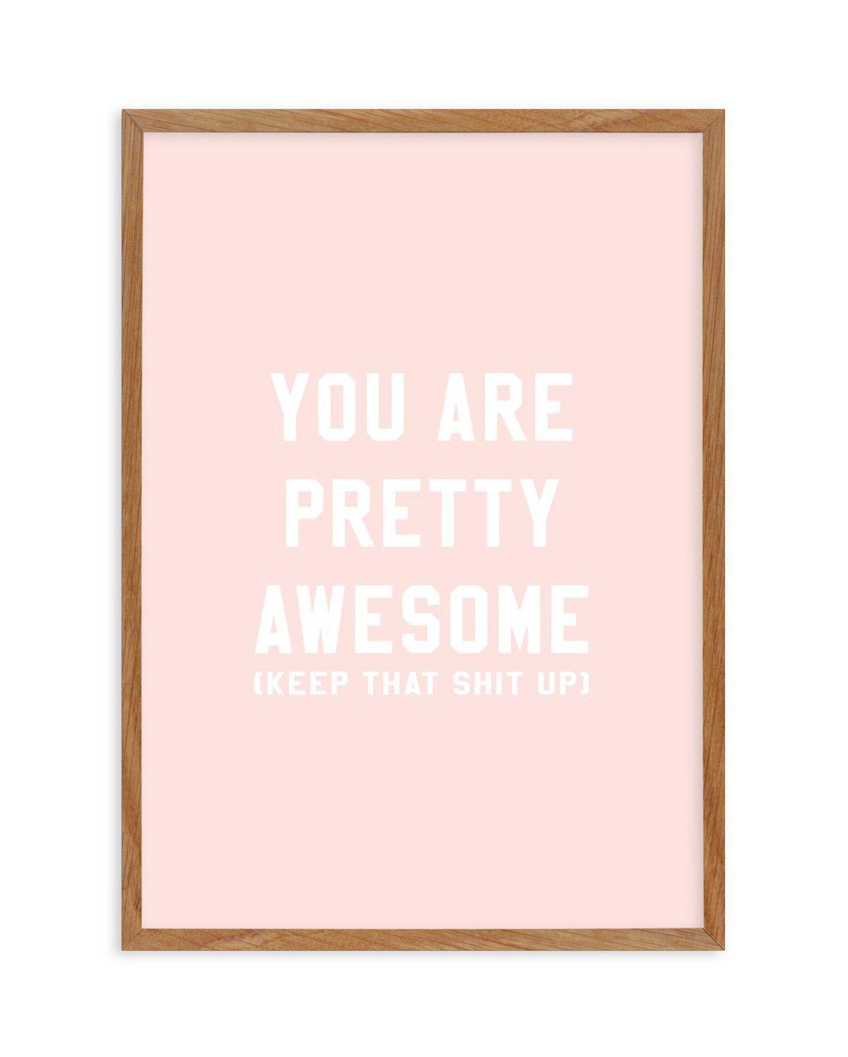 You Are Pretty Awesome Art Print-PRINT-Olive et Oriel-Olive et Oriel-50x70 cm | 19.6" x 27.5"-Walnut-With White Border-Buy-Australian-Art-Prints-Online-with-Olive-et-Oriel-Your-Artwork-Specialists-Austrailia-Decorate-With-Coastal-Photo-Wall-Art-Prints-From-Our-Beach-House-Artwork-Collection-Fine-Poster-and-Framed-Artwork