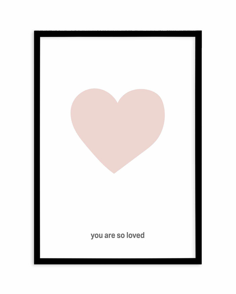 You Are So Loved | 2 Colour Options Art Print-PRINT-Olive et Oriel-Olive et Oriel-A5 | 5.8" x 8.3" | 14.8 x 21cm-Black-With White Border-Buy-Australian-Art-Prints-Online-with-Olive-et-Oriel-Your-Artwork-Specialists-Austrailia-Decorate-With-Coastal-Photo-Wall-Art-Prints-From-Our-Beach-House-Artwork-Collection-Fine-Poster-and-Framed-Artwork