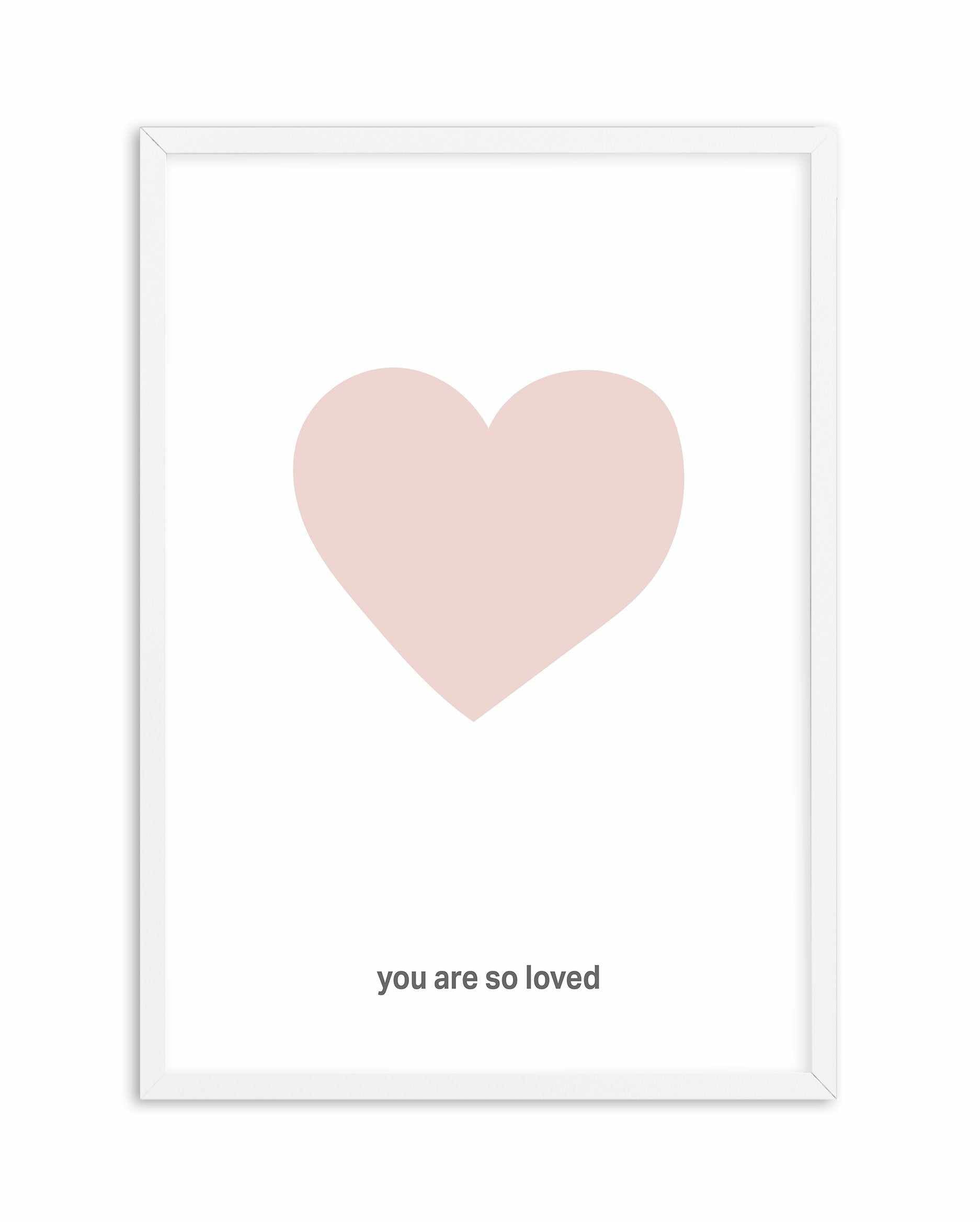 You Are So Loved | 2 Colour Options Art Print-PRINT-Olive et Oriel-Olive et Oriel-A5 | 5.8" x 8.3" | 14.8 x 21cm-White-With White Border-Buy-Australian-Art-Prints-Online-with-Olive-et-Oriel-Your-Artwork-Specialists-Austrailia-Decorate-With-Coastal-Photo-Wall-Art-Prints-From-Our-Beach-House-Artwork-Collection-Fine-Poster-and-Framed-Artwork