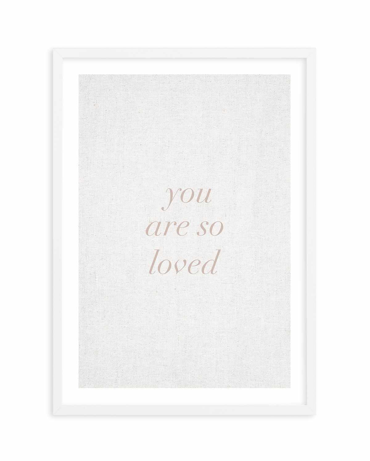 You Are So Loved on Linen | 3 Colour Options Art Print-PRINT-Olive et Oriel-Olive et Oriel-A5 | 5.8" x 8.3" | 14.8 x 21cm-White-With White Border-Buy-Australian-Art-Prints-Online-with-Olive-et-Oriel-Your-Artwork-Specialists-Austrailia-Decorate-With-Coastal-Photo-Wall-Art-Prints-From-Our-Beach-House-Artwork-Collection-Fine-Poster-and-Framed-Artwork