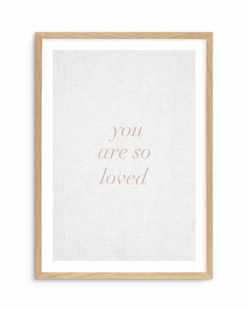 You Are So Loved on Linen | 3 Colour Options Art Print-PRINT-Olive et Oriel-Olive et Oriel-A5 | 5.8" x 8.3" | 14.8 x 21cm-Oak-With White Border-Buy-Australian-Art-Prints-Online-with-Olive-et-Oriel-Your-Artwork-Specialists-Austrailia-Decorate-With-Coastal-Photo-Wall-Art-Prints-From-Our-Beach-House-Artwork-Collection-Fine-Poster-and-Framed-Artwork