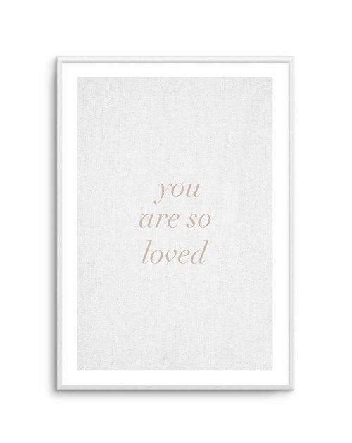 You Are So Loved on Linen | 3 Colour Options Art Print-PRINT-Olive et Oriel-Olive et Oriel-A5 | 5.8" x 8.3" | 14.8 x 21cm-Unframed Art Print-With White Border-Buy-Australian-Art-Prints-Online-with-Olive-et-Oriel-Your-Artwork-Specialists-Austrailia-Decorate-With-Coastal-Photo-Wall-Art-Prints-From-Our-Beach-House-Artwork-Collection-Fine-Poster-and-Framed-Artwork
