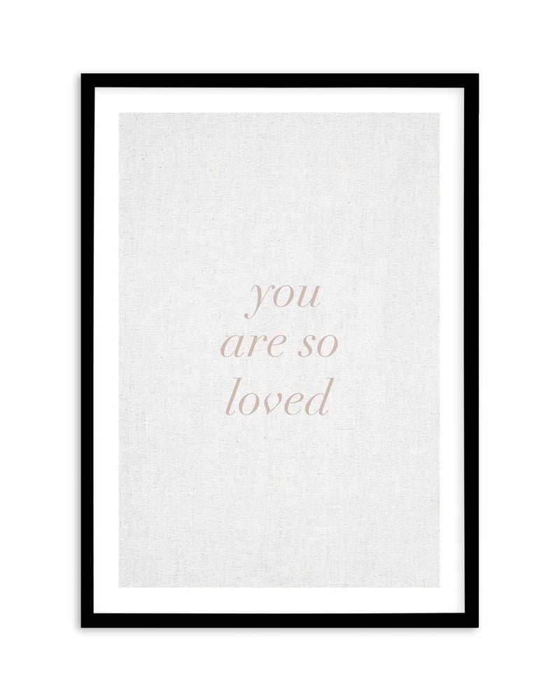 You Are So Loved on Linen | 3 Colour Options Art Print-PRINT-Olive et Oriel-Olive et Oriel-A5 | 5.8" x 8.3" | 14.8 x 21cm-Black-With White Border-Buy-Australian-Art-Prints-Online-with-Olive-et-Oriel-Your-Artwork-Specialists-Austrailia-Decorate-With-Coastal-Photo-Wall-Art-Prints-From-Our-Beach-House-Artwork-Collection-Fine-Poster-and-Framed-Artwork
