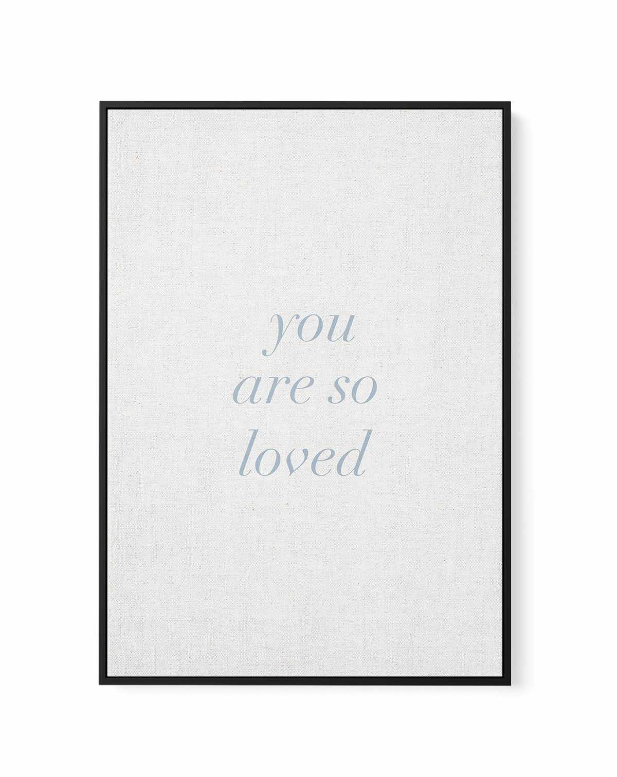 You Are So Loved on Linen | 3 Colour Options | Framed Canvas-CANVAS-You can shop wall art online with Olive et Oriel for everything from abstract art to fun kids wall art. Our beautiful modern art prints and canvas art are available from large canvas prints to wall art paintings and our proudly Australian artwork collection offers only the highest quality framed large wall art and canvas art Australia - You can buy fashion photography prints or Hampton print posters and paintings on canvas from 