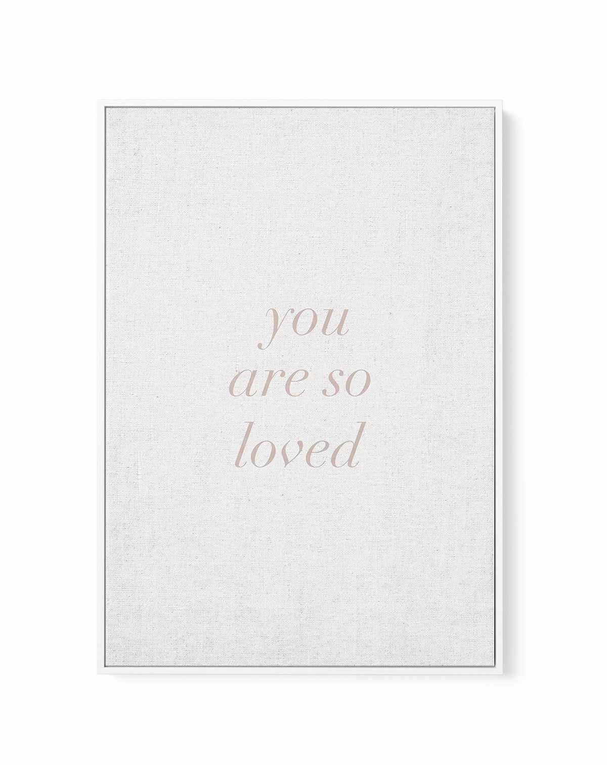 You Are So Loved on Linen | 3 Colour Options | Framed Canvas-CANVAS-You can shop wall art online with Olive et Oriel for everything from abstract art to fun kids wall art. Our beautiful modern art prints and canvas art are available from large canvas prints to wall art paintings and our proudly Australian artwork collection offers only the highest quality framed large wall art and canvas art Australia - You can buy fashion photography prints or Hampton print posters and paintings on canvas from 